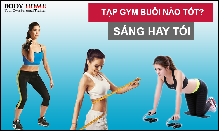 Tập gym buổi nào tốt?